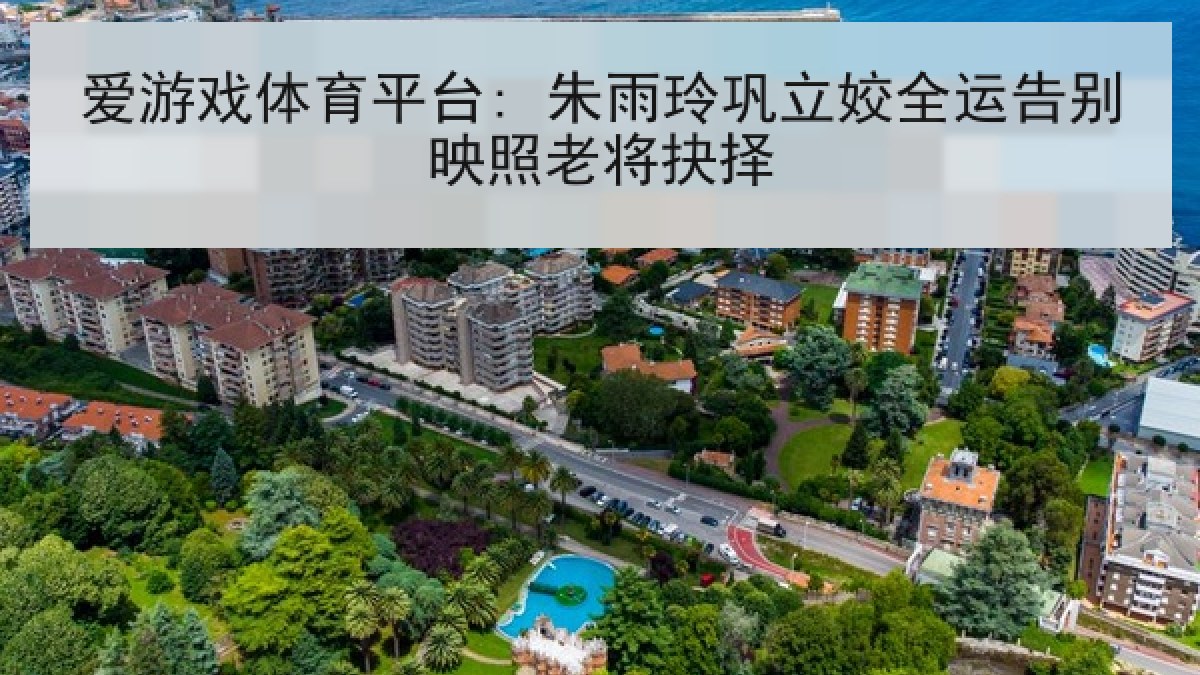 爱游戏体育平台: 朱雨玲巩立姣全运告别映照老将抉择