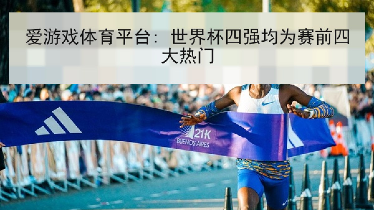爱游戏体育平台: 世界杯四强均为赛前四大热门