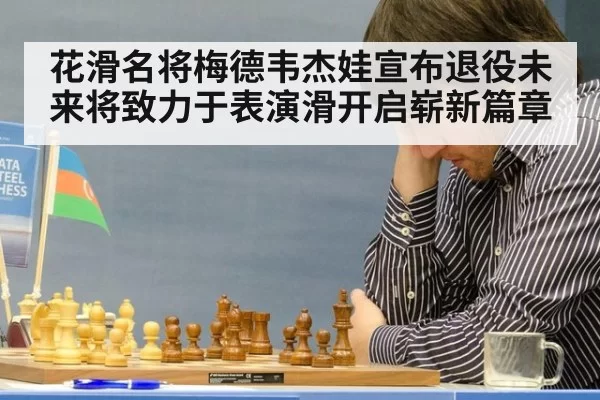 花滑名将梅德韦杰娃宣布退役未来将致力于表演滑开启崭新篇章